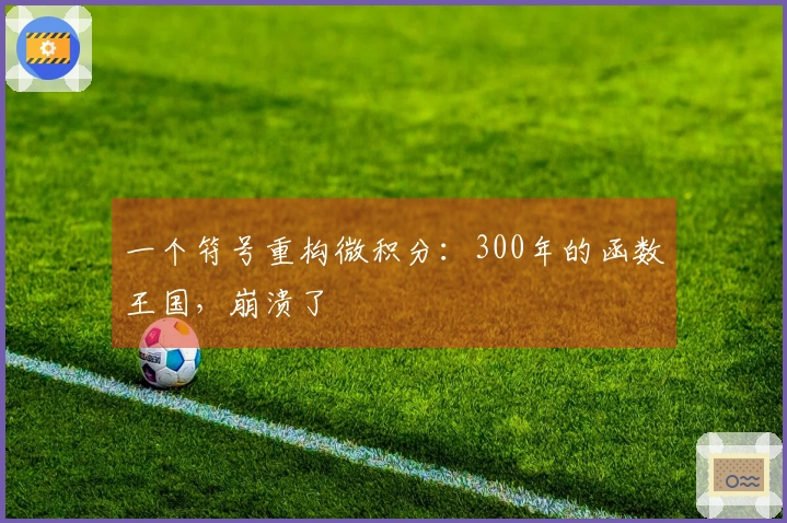 一个符号重构微积分：300年的函数王国，崩溃了